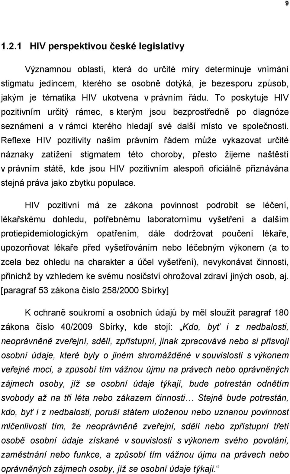 právním řádu. To poskytuje HIV pozitivním určitý rámec, s kterým jsou bezprostředně po diagnóze seznámeni a v rámci kterého hledají své další místo ve společnosti.