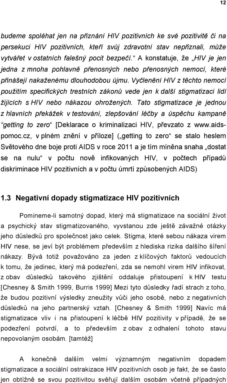 Vyčlenění HIV z těchto nemocí použitím specifických trestních zákonů vede jen k další stigmatizaci lidí žijících s HIV nebo nákazou ohrožených.