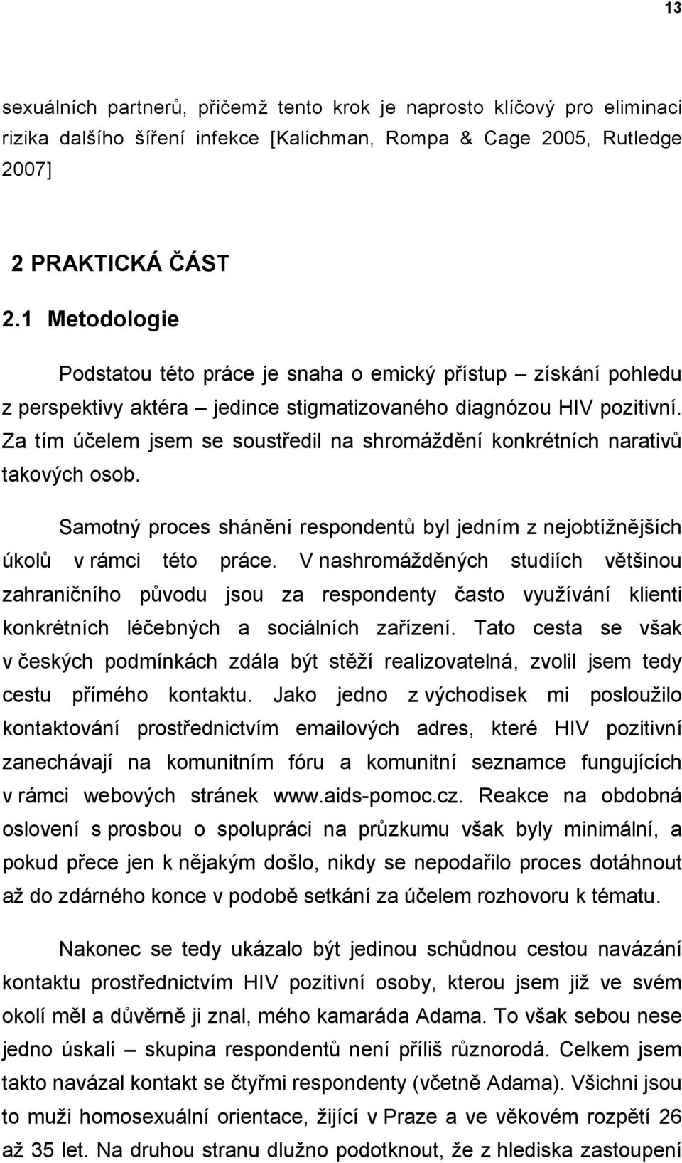 Za tím účelem jsem se soustředil na shromáždění konkrétních narativů takových osob. Samotný proces shánění respondentů byl jedním z nejobtížnějších úkolů v rámci této práce.