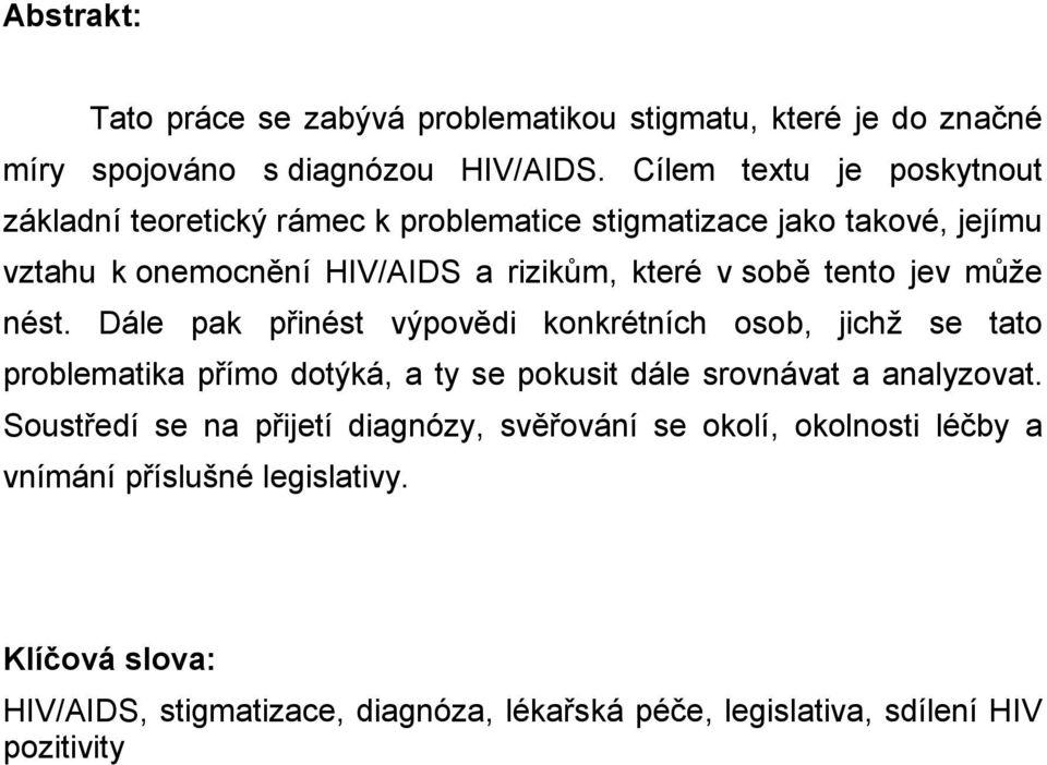 tento jev může nést. Dále pak přinést výpovědi konkrétních osob, jichž se tato problematika přímo dotýká, a ty se pokusit dále srovnávat a analyzovat.