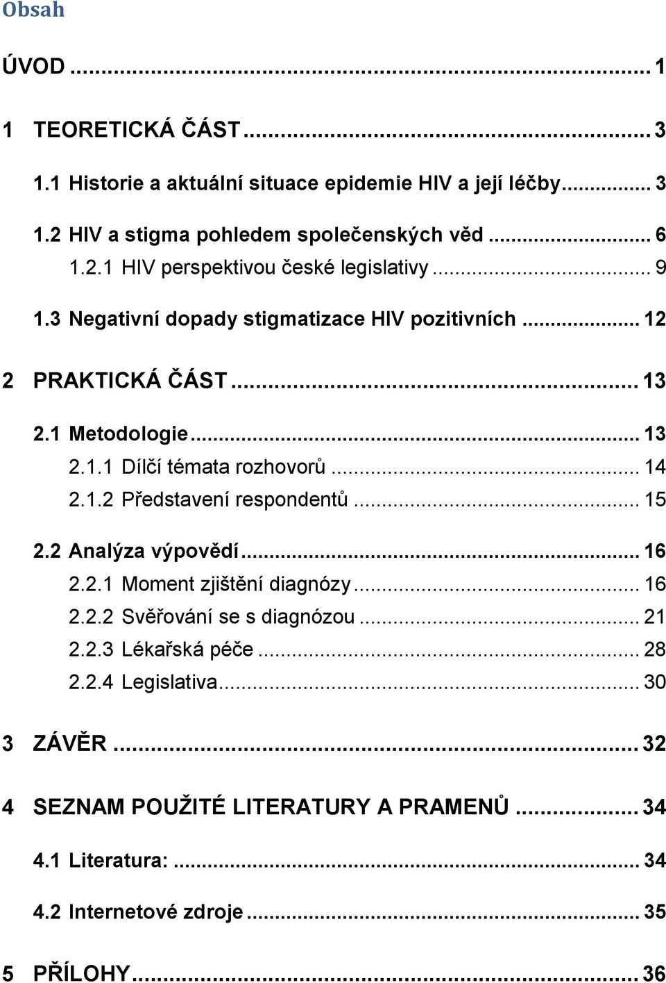 .. 15 2.2 Analýza výpovědí... 16 2.2.1 Moment zjištění diagnózy... 16 2.2.2 Svěřování se s diagnózou... 21 2.2.3 Lékařská péče... 28 2.2.4 Legislativa.