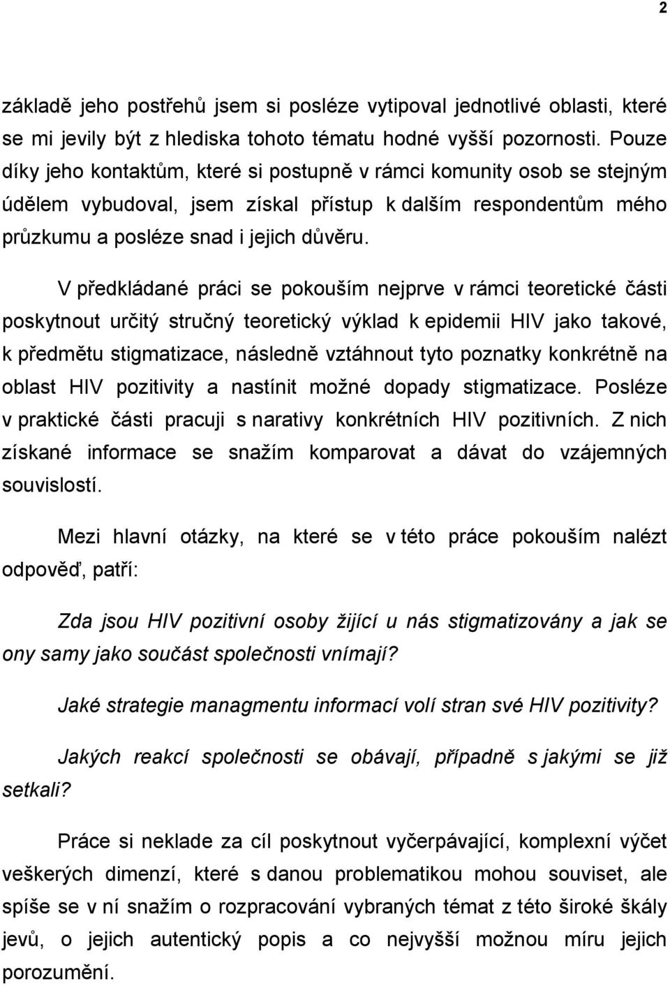 V předkládané práci se pokouším nejprve v rámci teoretické části poskytnout určitý stručný teoretický výklad k epidemii HIV jako takové, k předmětu stigmatizace, následně vztáhnout tyto poznatky