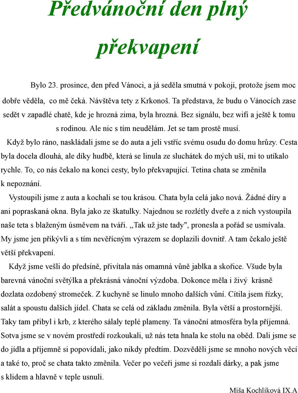 Když bylo ráno, naskládali jsme se do auta a jeli vstříc svému osudu do domu hrůzy. Cesta byla docela dlouhá, ale díky hudbě, která se linula ze sluchátek do mých uší, mi to utíkalo rychle.