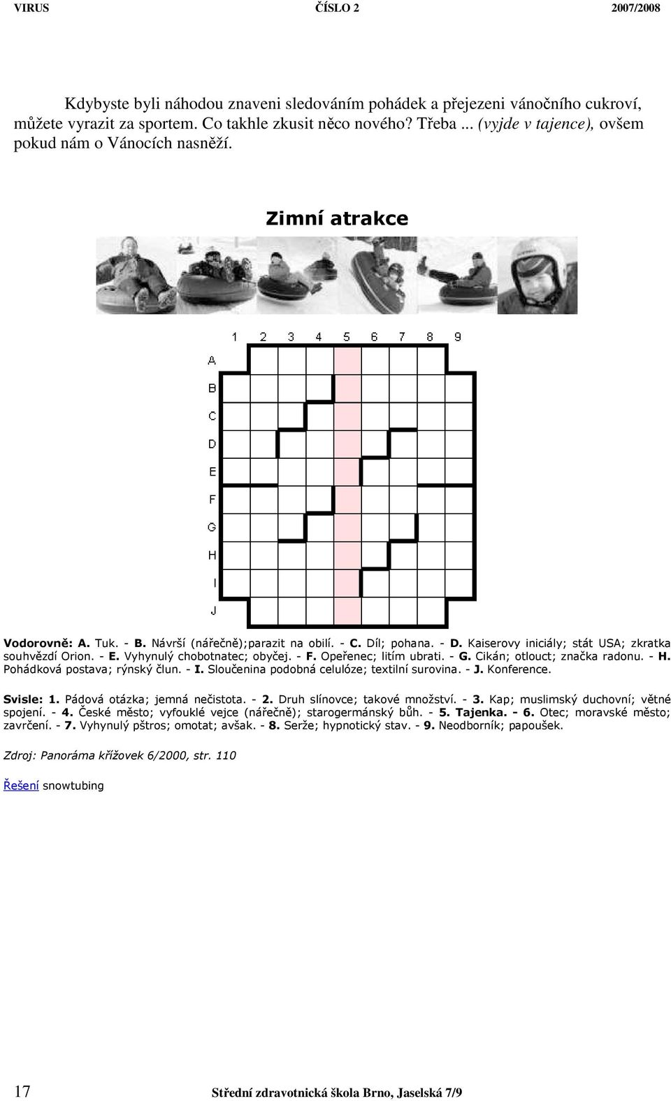 Opeřenec; litím ubrati. - G. Cikán; otlouct; značka radonu. - H. Pohádková postava; rýnský člun. - I. Sloučenina podobná celulóze; textilní surovina. - J. Konference. Svisle: 1.