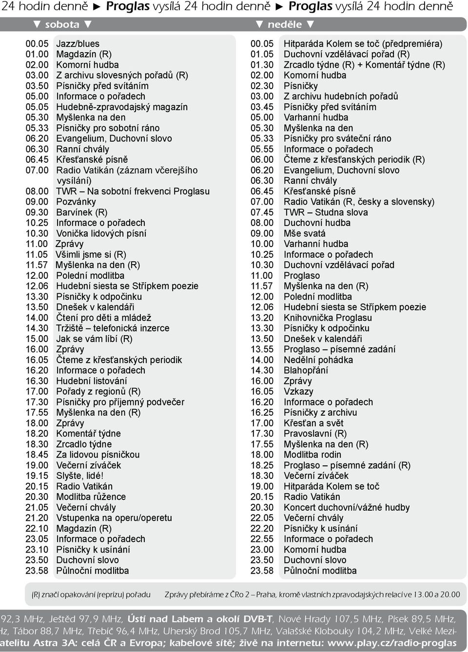 45 Křesťanské písně 07.00 Radio Vatikán (záznam včerejšího vysílání) 08.00 TWR Na sobotní frekvenci Proglasu 09.00 Pozvánky 09.30 Barvínek (R) 10.25 Informace o pořadech 10.