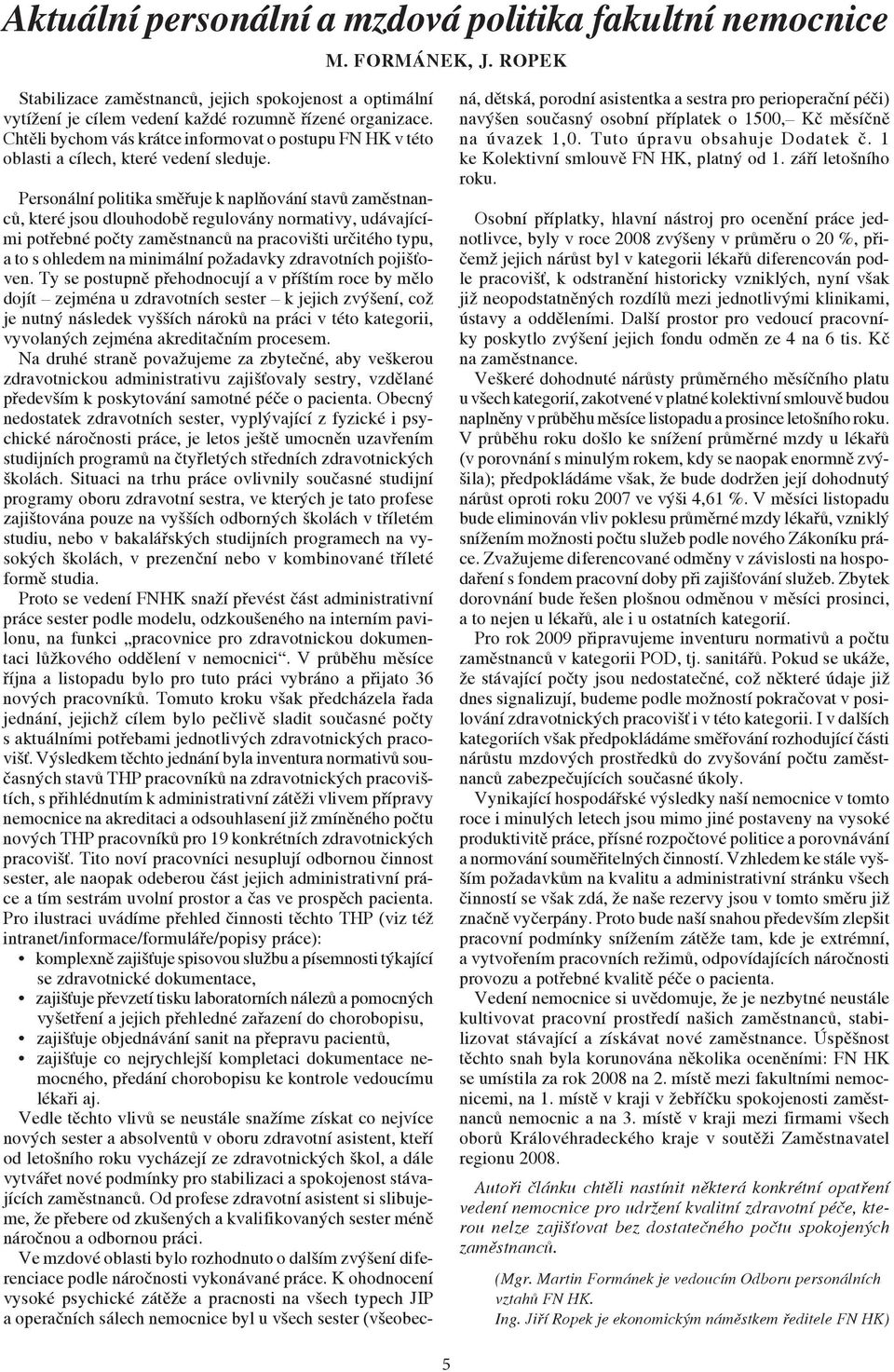 Personální politika směřuje k naplňování stavů zaměstnanců, které jsou dlouhodobě regulovány normativy, udávajícími potřebné počty zaměstnanců na pracovišti určitého typu, a to s ohledem na minimální