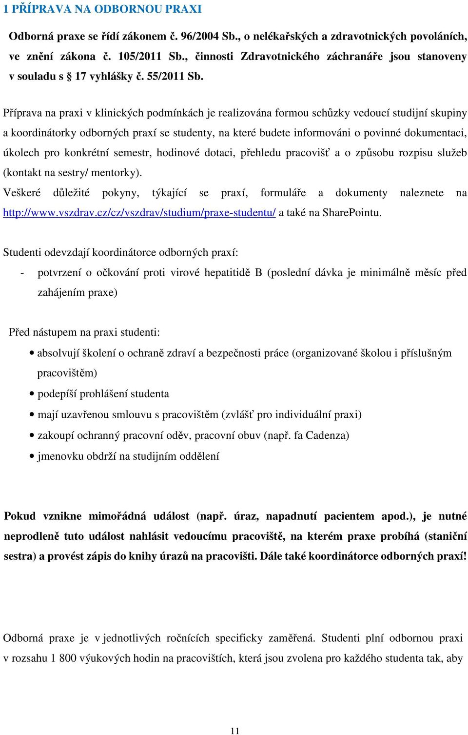 Příprava na praxi v klinických podmínkách je realizována formou schůzky vedoucí studijní skupiny a koordinátorky odborných praxí se studenty, na které budete informováni o povinné dokumentaci,