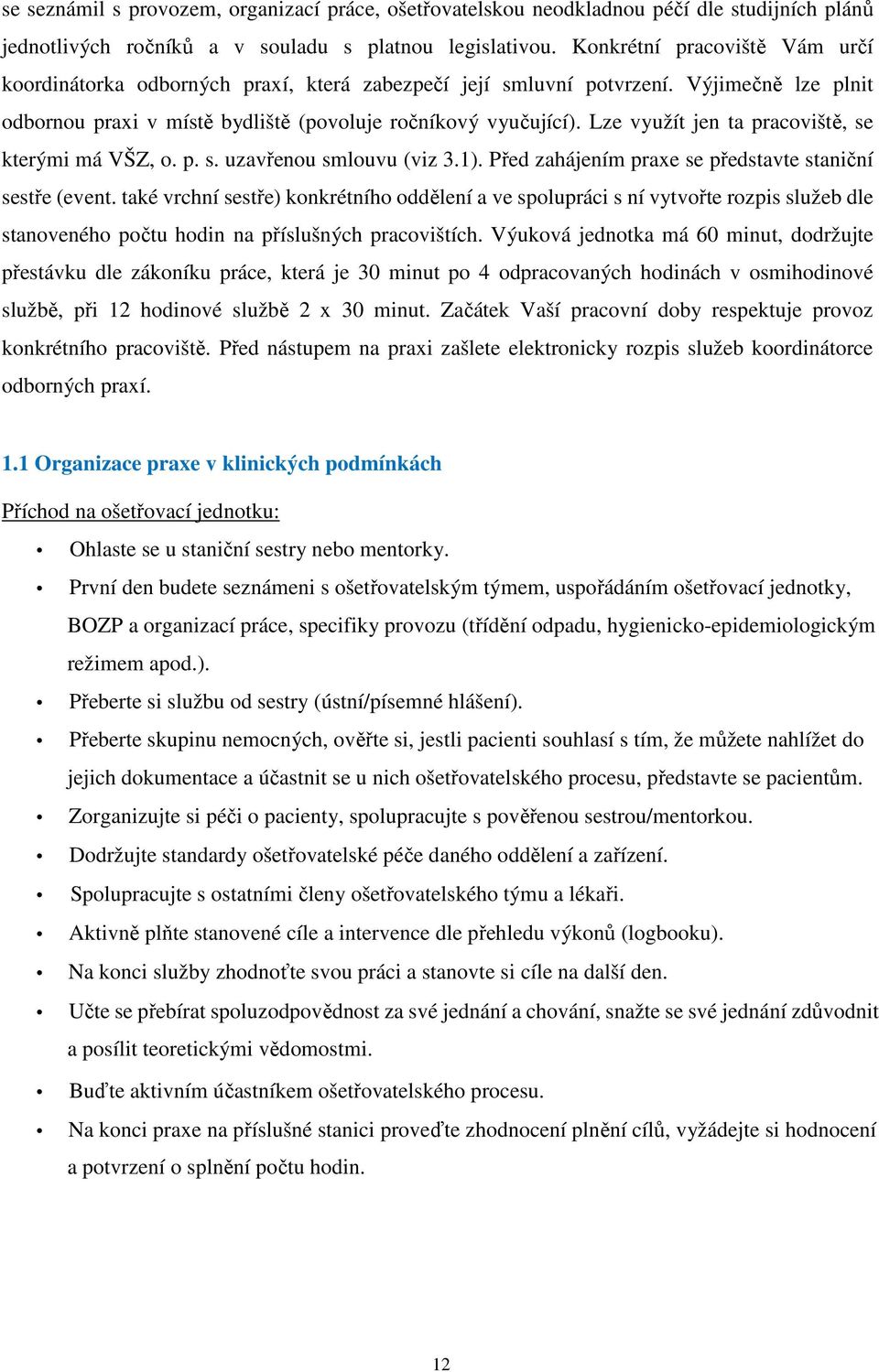 Lze využít jen ta pracoviště, se kterými má VŠZ, o. p. s. uzavřenou smlouvu (viz 3.1). Před zahájením praxe se představte staniční sestře (event.