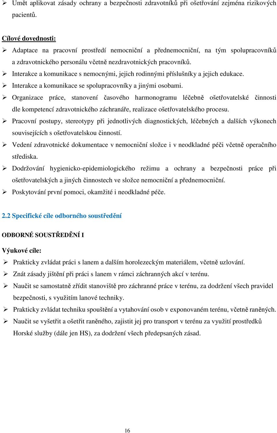 Interakce a komunikace s nemocnými, jejich rodinnými příslušníky a jejich edukace. Interakce a komunikace se spolupracovníky a jinými osobami.