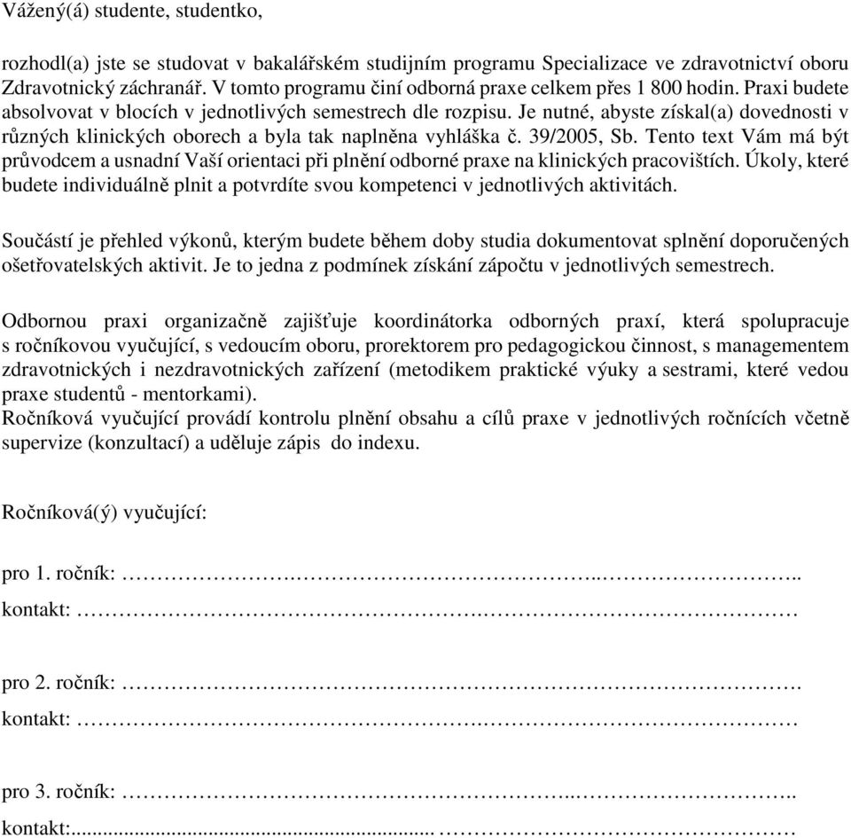 Je nutné, abyste získal(a) dovednosti v různých klinických oborech a byla tak naplněna vyhláška č. 39/2005, Sb.