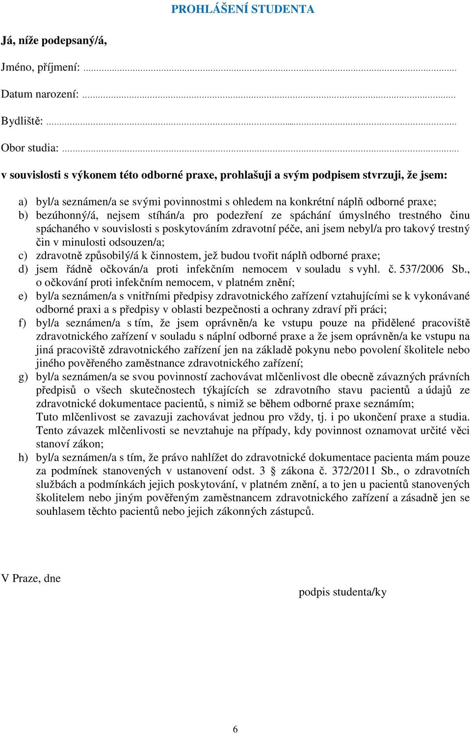 bezúhonný/á, nejsem stíhán/a pro podezření ze spáchání úmyslného trestného činu spáchaného v souvislosti s poskytováním zdravotní péče, ani jsem nebyl/a pro takový trestný čin v minulosti odsouzen/a;