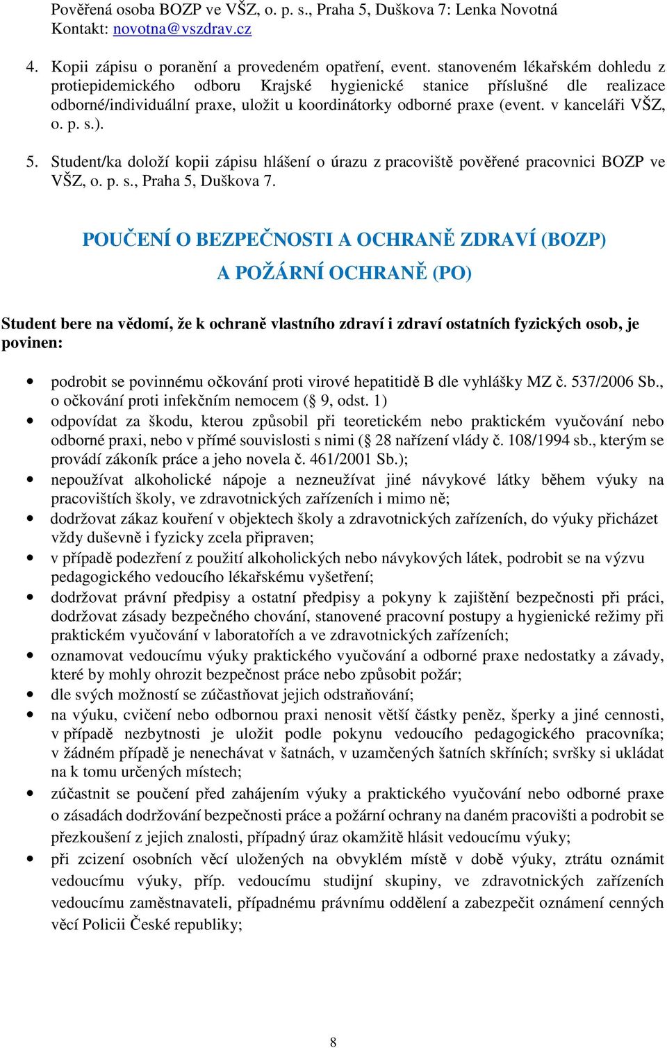 p. s.). 5. Student/ka doloží kopii zápisu hlášení o úrazu z pracoviště pověřené pracovnici BOZP ve VŠZ, o. p. s., Praha 5, Duškova 7.