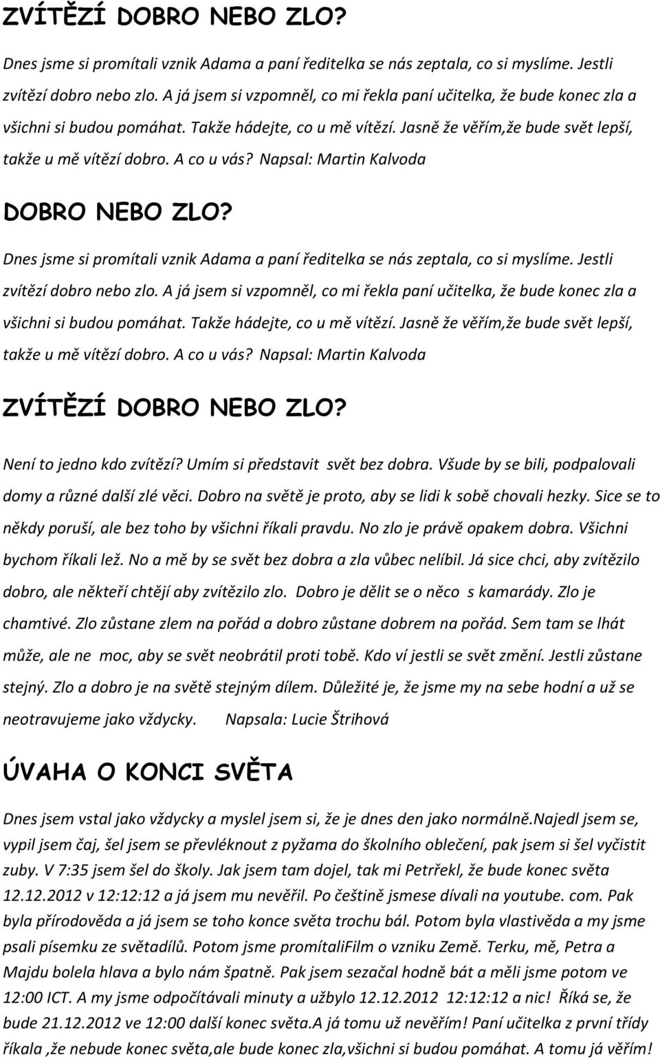 Napsal: Martin Kalvoda DOBRO NEBO ZLO? Dnes jsme si promítali vznik Adama a paní ředitelka se nás zeptala, co si myslíme. Jestli zvítězí dobro nebo zlo.  Napsal: Martin Kalvoda ZVÍTĚZÍ DOBRO NEBO ZLO?