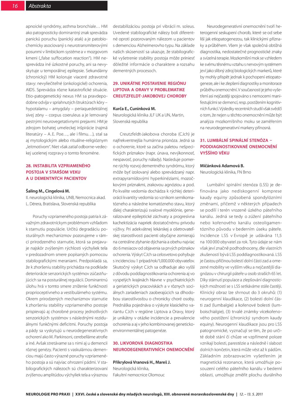 Sekundárny (chronický) HM koloruje viaceré zdravotné stavy: nevyliečiteľné (onkologické) ochorenia, AIDS. Sprevádza rôzne katastrofické situácie.