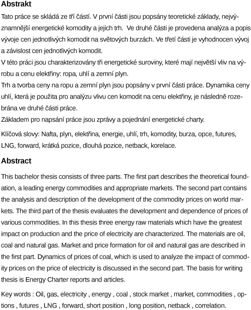V této práci jsou charakterizovány tři energetické suroviny, které mají největší vliv na výrobu a cenu elektřiny: ropa, uhlí a zemní plyn.