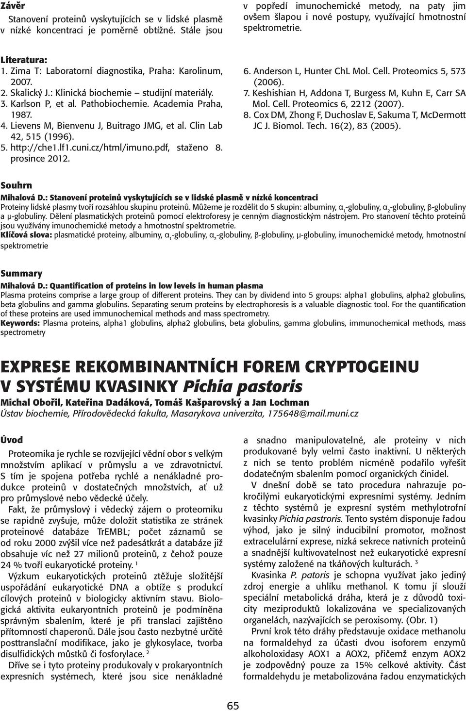 07. 2. Skalický J.: Klinická biochemie studijní materiály. 3. Karlson P, et al. Pathobiochemie. Academia Praha, 1987. 4. Lievens M, Bienvenu J, Buitrago JMG, et al. Clin Lab 42, 515 (1996). 5. http://che1.