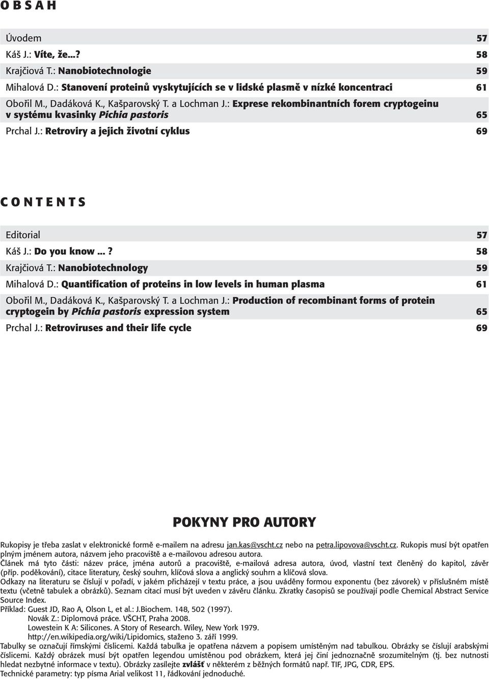 : Do you know...? 58 Krajčiová T.: Nanobiotechnology 59 Mihalová D.: Quantification of proteins in low levels in human plasma 61 Obořil M., Dadáková K., Kašparovský T. a Lochman J.