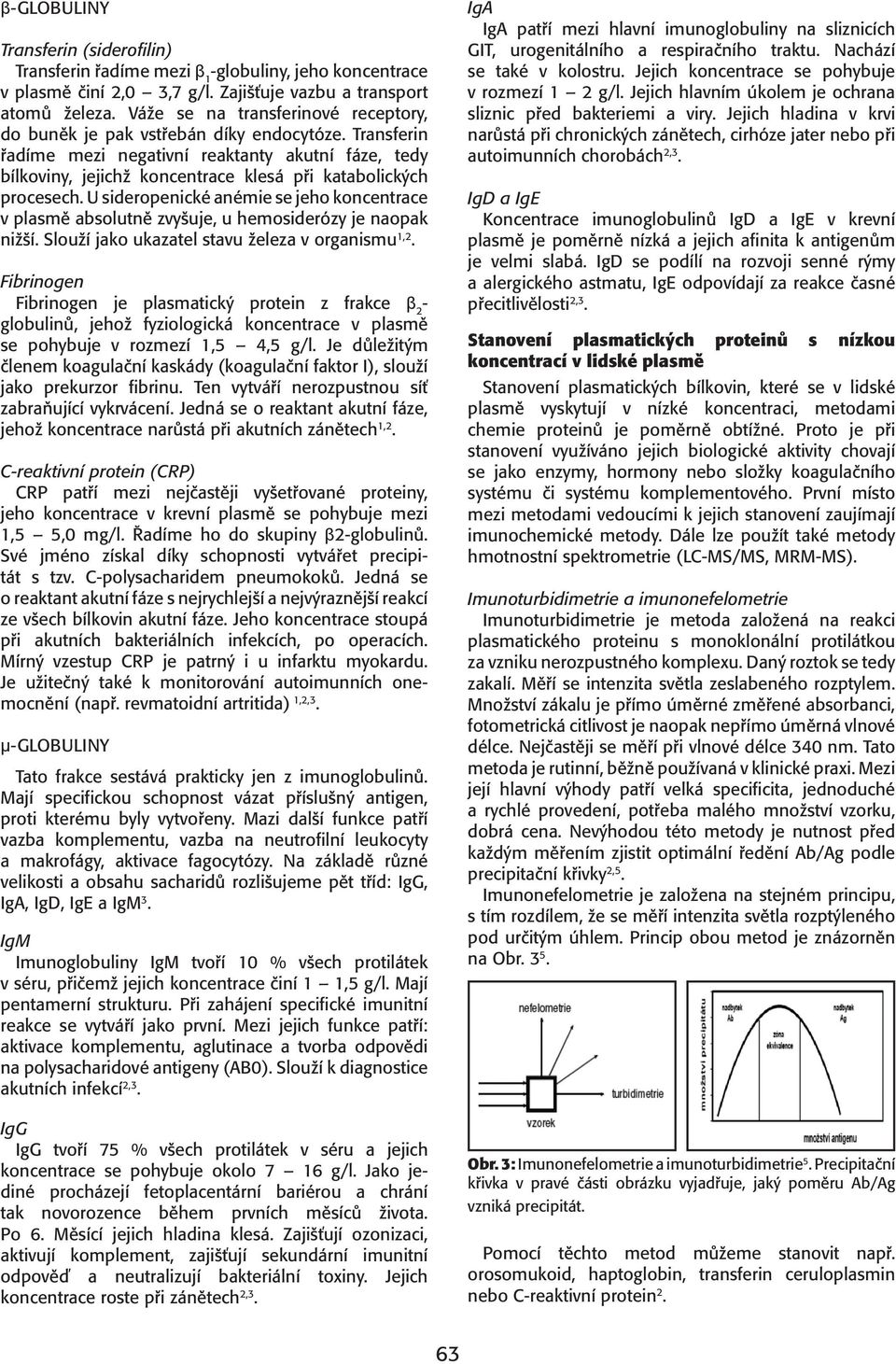 Transferin řadíme mezi negativní reaktanty akutní fáze, tedy bílkoviny, jejichž koncentrace klesá při katabolických procesech.