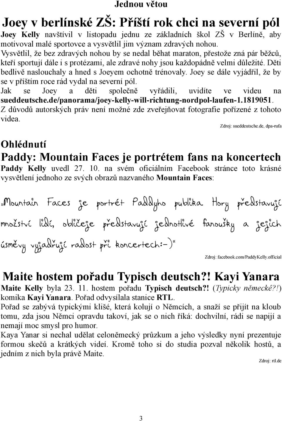 Děti bedlivě naslouchaly a hned s Joeyem ochotně trénovaly. Joey se dále vyjádřil, že by se v příštím roce rád vydal na severní pól.