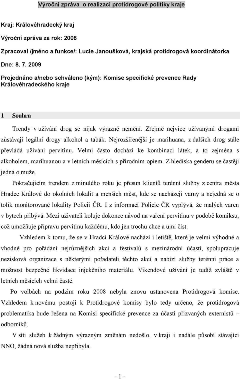 Zřejmě nejvíce uţívanými drogami zůstávají legální drogy alkohol a tabák. Nejrozšířenější je marihuana, z dalších drog stále převládá uţívání pervitinu.