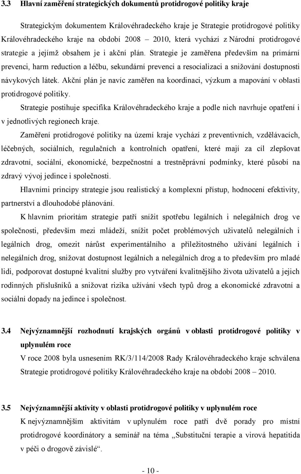 Strategie je zaměřena především na primární prevenci, harm reduction a léčbu, sekundární prevenci a resocializaci a sniţování dostupnosti návykových látek.