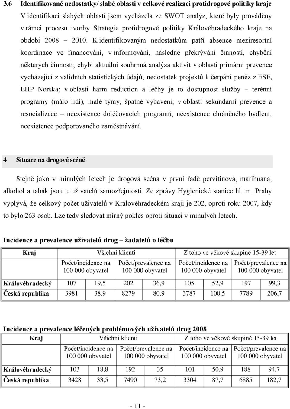 K identifikovaným nedostatkům patří absence meziresortní koordinace ve financování, v informování, následné překrývání činností, chybění některých činností; chybí aktuální souhrnná analýza aktivit v