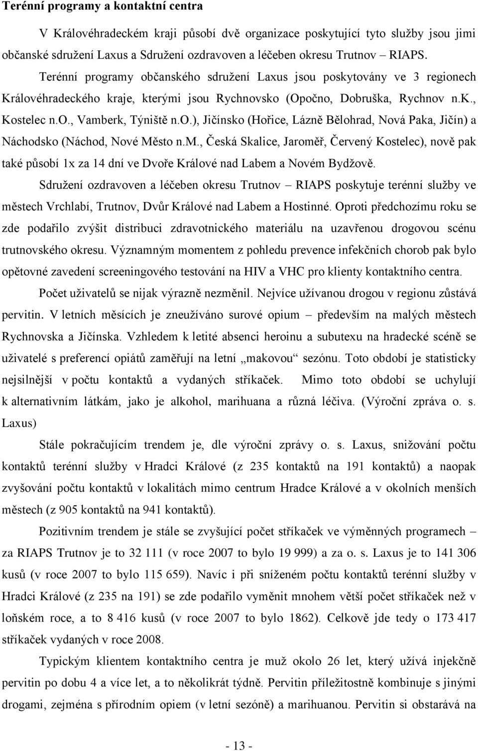 m., Česká Skalice, Jaroměř, Červený Kostelec), nově pak také působí 1x za 14 dní ve Dvoře Králové nad Labem a Novém Bydţově.