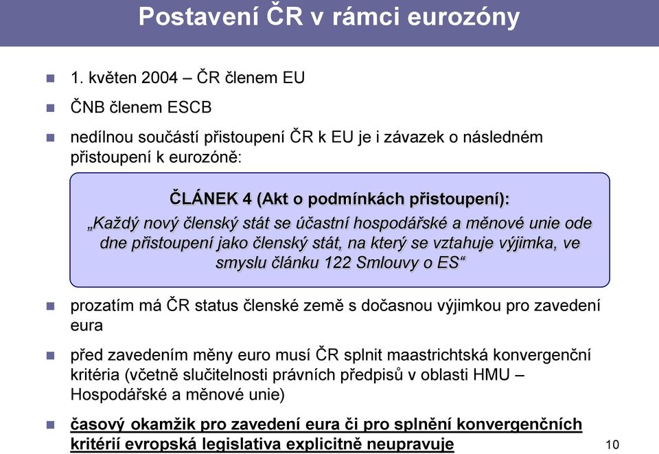 nový členský stát se účastní hospodářské a měnové unie ode dne přistoupení jako členský stát, na který se vztahuje výjimka, ve smyslu článku 122 Smlouvy o ES prozatím má ČR
