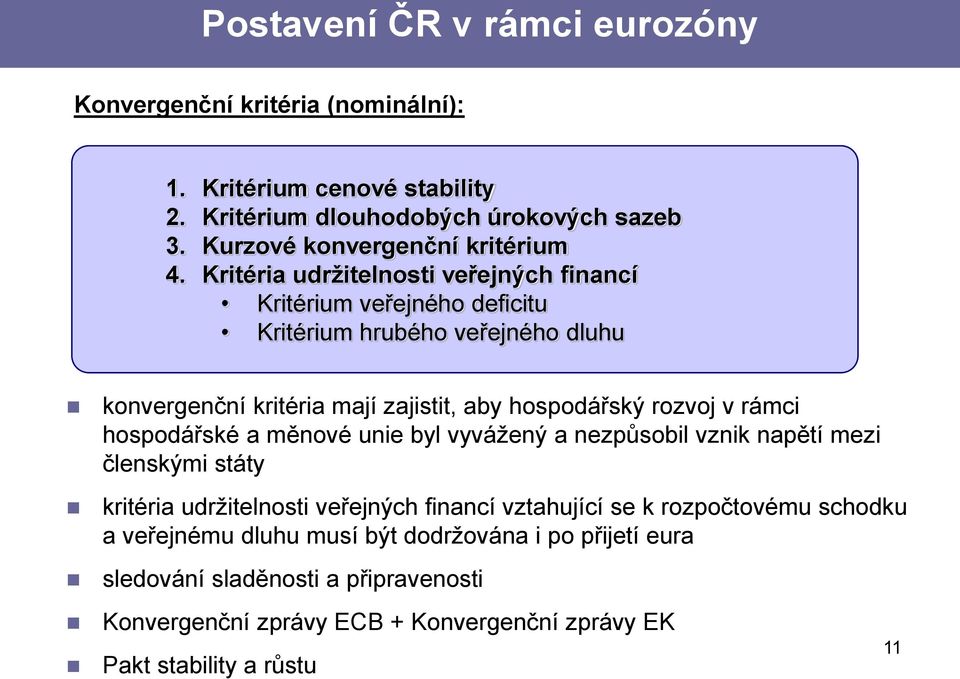 Kritéria udržitelnosti veřejných financí Kritérium veřejného deficitu Kritérium hrubého veřejného dluhu konvergenční kritéria mají zajistit, aby hospodářský rozvoj v