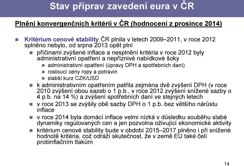 potravin slabší kurz CZK/USD k administrativním opatřením patřila zejména dvě zvýšení DPH (v roce 2010 zvýšení obou sazeb o 1 p.b., v roce 2012 zvýšení snížené sazby o 4 p.b. na 14 %) a zvýšení spotřebních daní ve stejných letech v roce 2013 se zvýšily obě sazby DPH o 1 p.