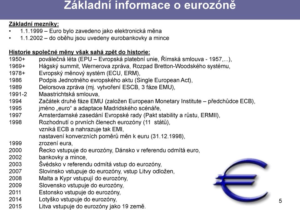..), 1969+ Hágský summit, Wernerova zpráva, Rozpad Bretton-Woodského systému, 1978+ Evropský měnový systém (ECU, ERM), 1986 Podpis Jednotného evropského aktu (Single European Act), 1989 Delorsova