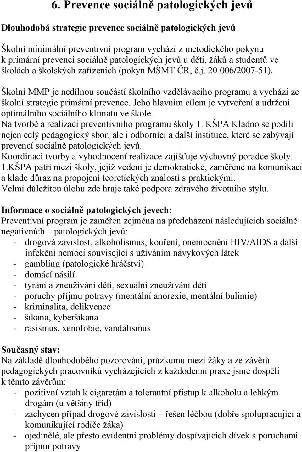 Školní MMP je nedílnou součástí školního vzdělávacího programu a vychází ze školní strategie primární prevence. Jeho hlavním cílem je vytvoření a udržení optimálního sociálního klimatu ve škole.