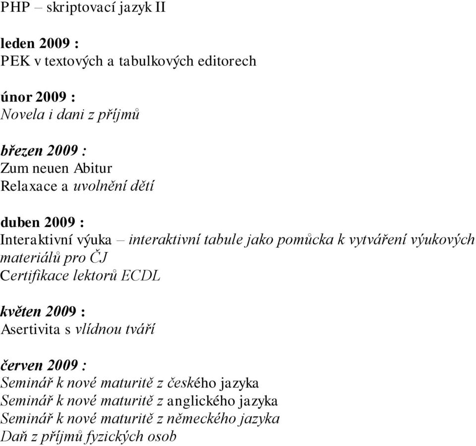 výukových materiálů pro ČJ Certifikace lektorů ECDL květen 2009 : Asertivita s vlídnou tváří červen 2009 : Seminář k nové