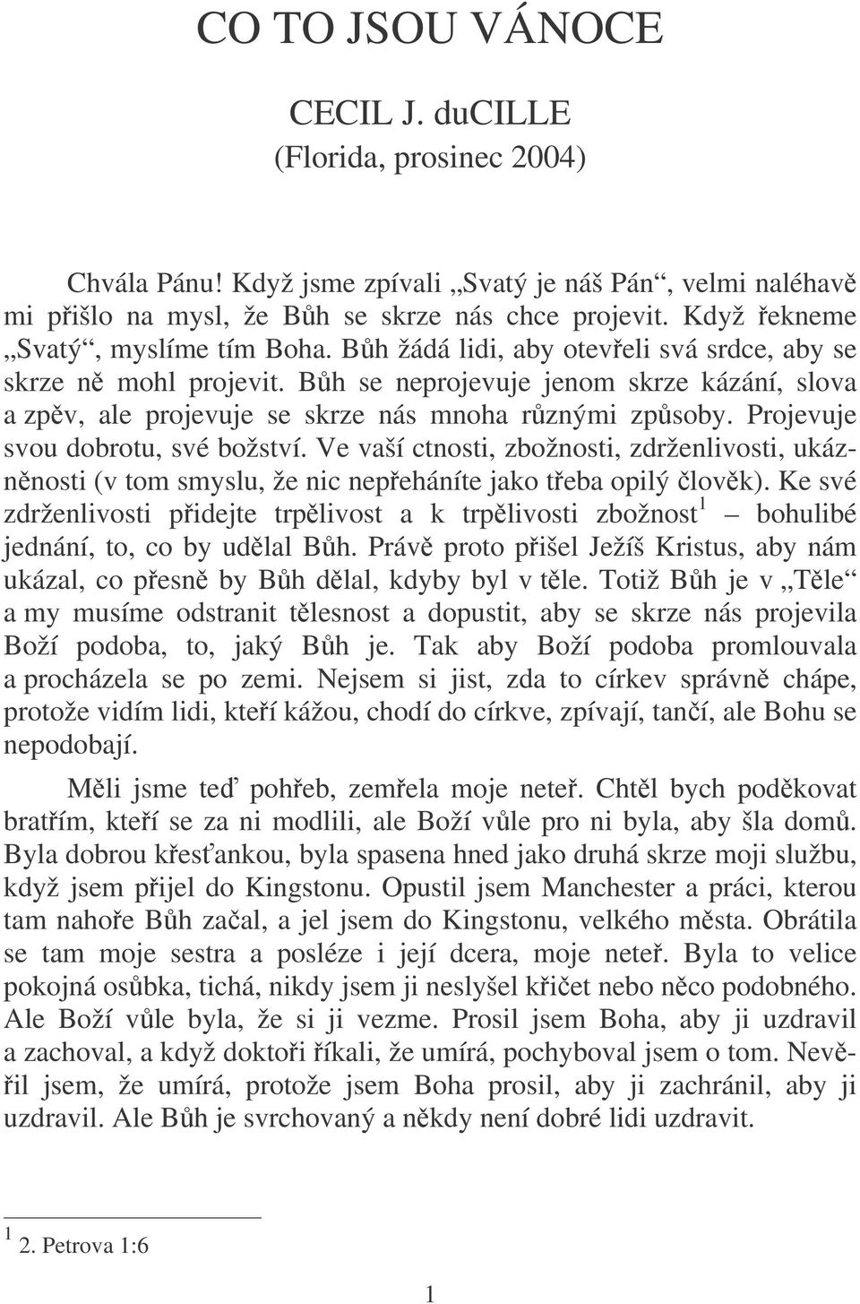 Bh se neprojevuje jenom skrze kázání, slova a zpv, ale projevuje se skrze nás mnoha rznými zpsoby. Projevuje svou dobrotu, své božství.