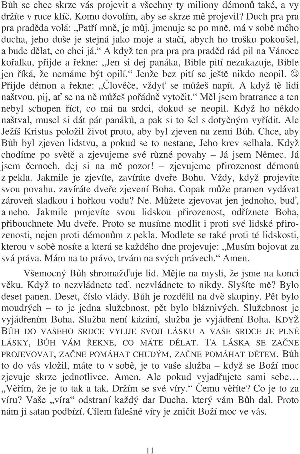 A když ten pra pra pra pradd rád pil na Vánoce koalku, pijde a ekne: Jen si dej panáka, Bible pití nezakazuje, Bible jen íká, že nemáme být opilí. Jenže bez pití se ješt nikdo neopil.