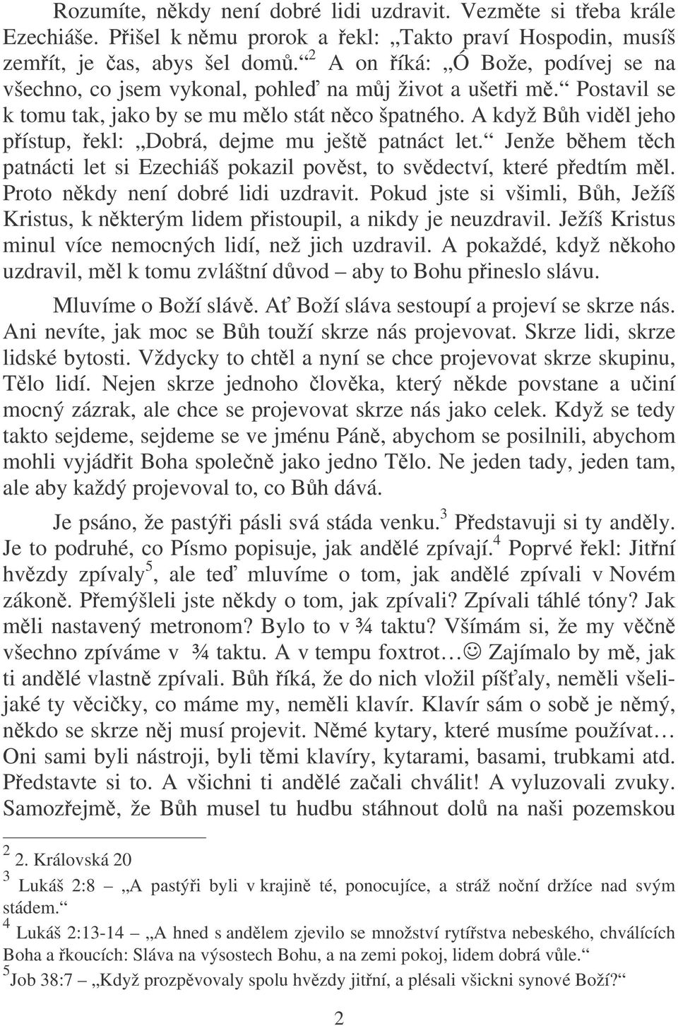 A když Bh vidl jeho pístup, ekl: Dobrá, dejme mu ješt patnáct let. Jenže bhem tch patnácti let si Ezechiáš pokazil povst, to svdectví, které pedtím ml. Proto nkdy není dobré lidi uzdravit.