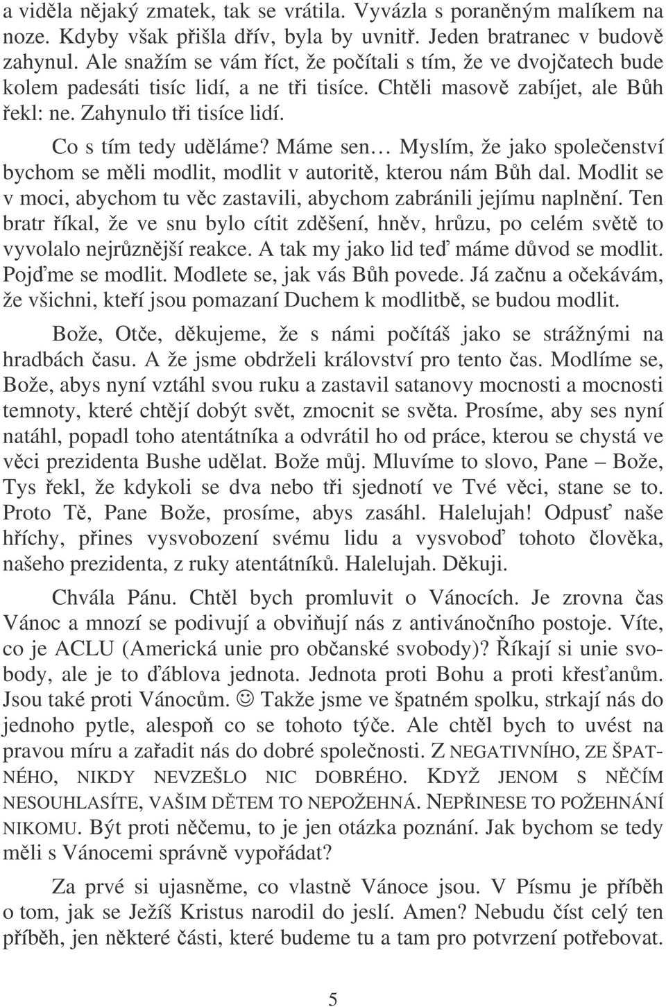 Máme sen Myslím, že jako spoleenství bychom se mli modlit, modlit v autorit, kterou nám Bh dal. Modlit se v moci, abychom tu vc zastavili, abychom zabránili jejímu naplnní.