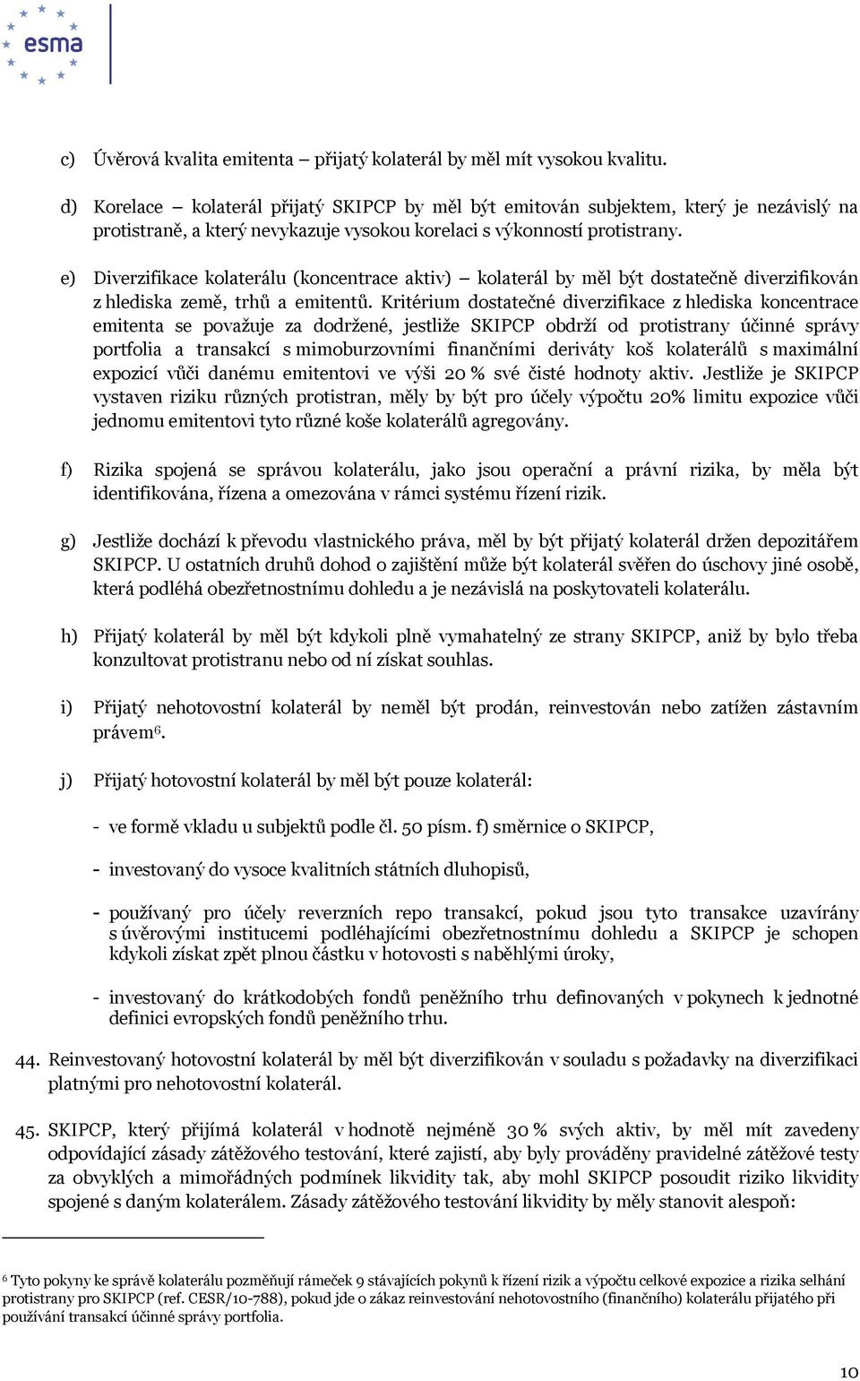 e) Diverzifikace kolaterálu (koncentrace aktiv) kolaterál by měl být dostatečně diverzifikován z hlediska země, trhů a emitentů.