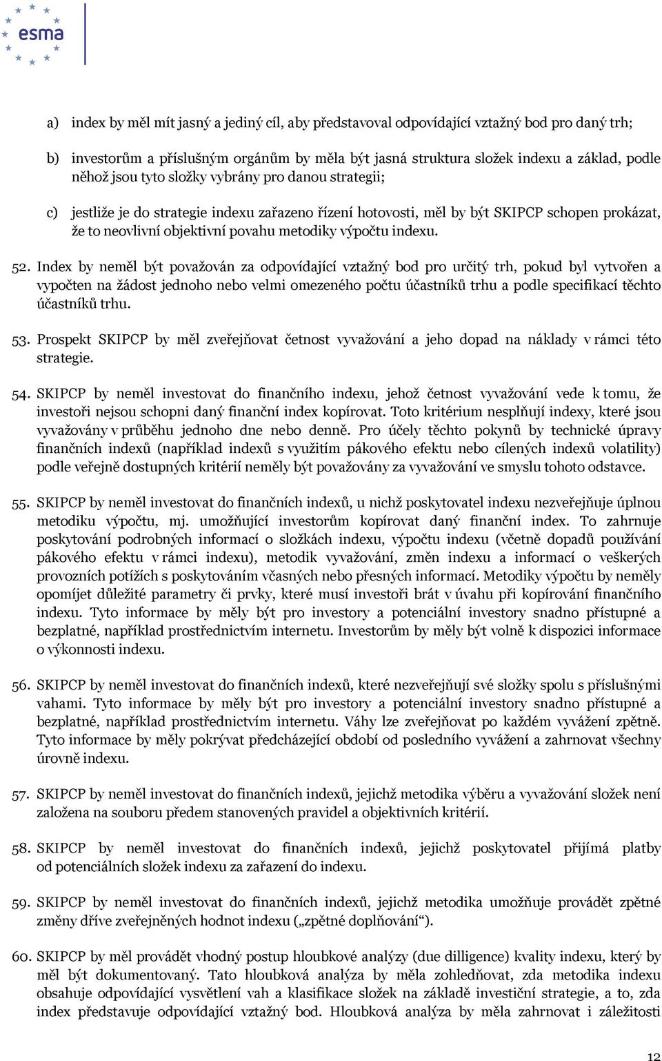 52. Index by neměl být považován za odpovídající vztažný bod pro určitý trh, pokud byl vytvořen a vypočten na žádost jednoho nebo velmi omezeného počtu účastníků trhu a podle specifikací těchto