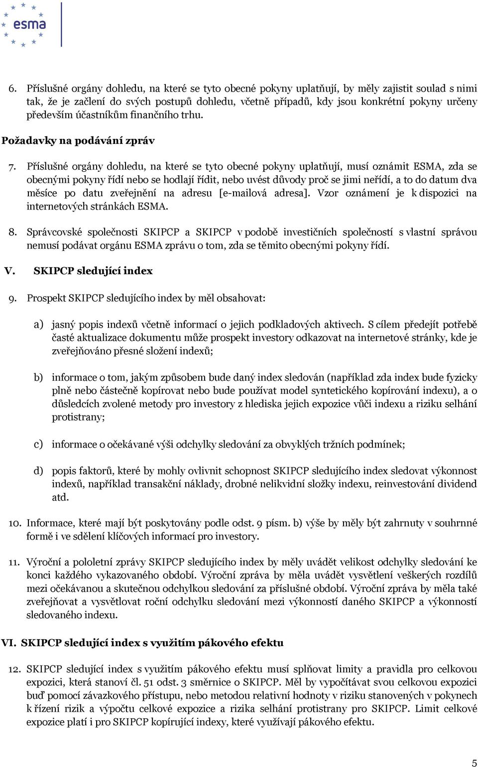 Příslušné orgány dohledu, na které se tyto obecné pokyny uplatňují, musí oznámit ESMA, zda se obecnými pokyny řídí nebo se hodlají řídit, nebo uvést důvody proč se jimi neřídí, a to do datum dva