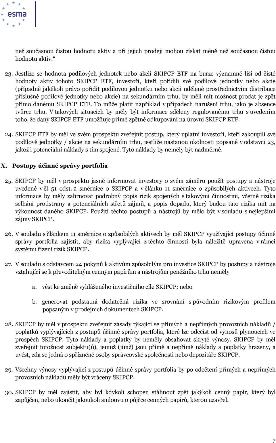 jakékoli právo pořídit podílovou jednotku nebo akcii udělené prostřednictvím distribuce příslušné podílové jednotky nebo akcie) na sekundárním trhu, by měli mít možnost prodat je zpět přímo danému