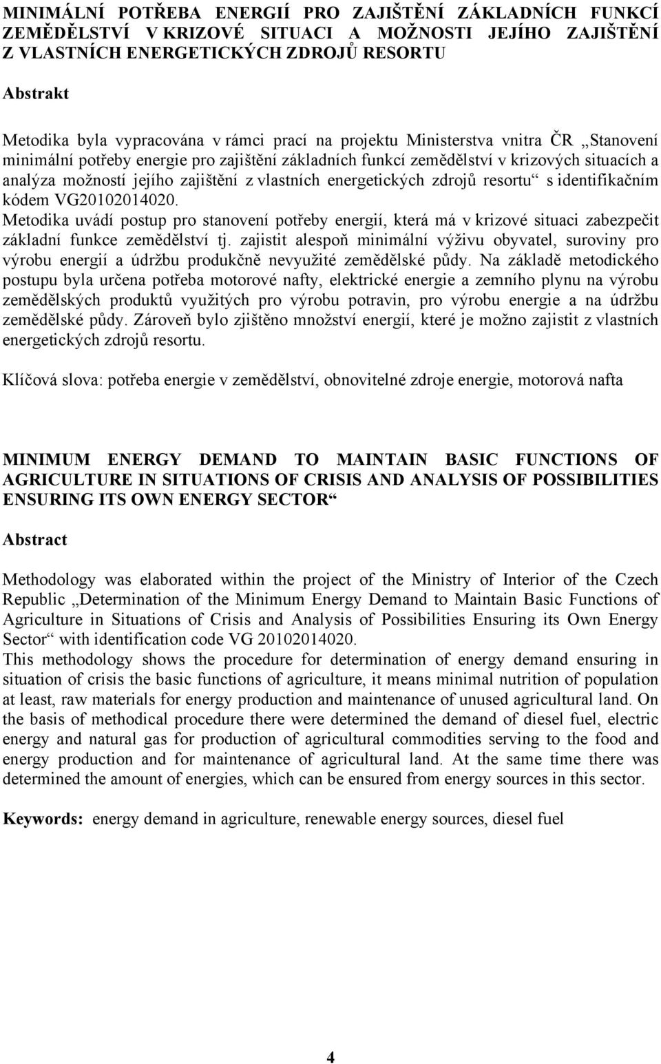 energetických zdrojů resortu s identifikačním kódem VG20102014020. Metodika uvádí postup pro stanovení potřeby energií, která má v krizové situaci zabezpečit základní funkce zemědělství tj.