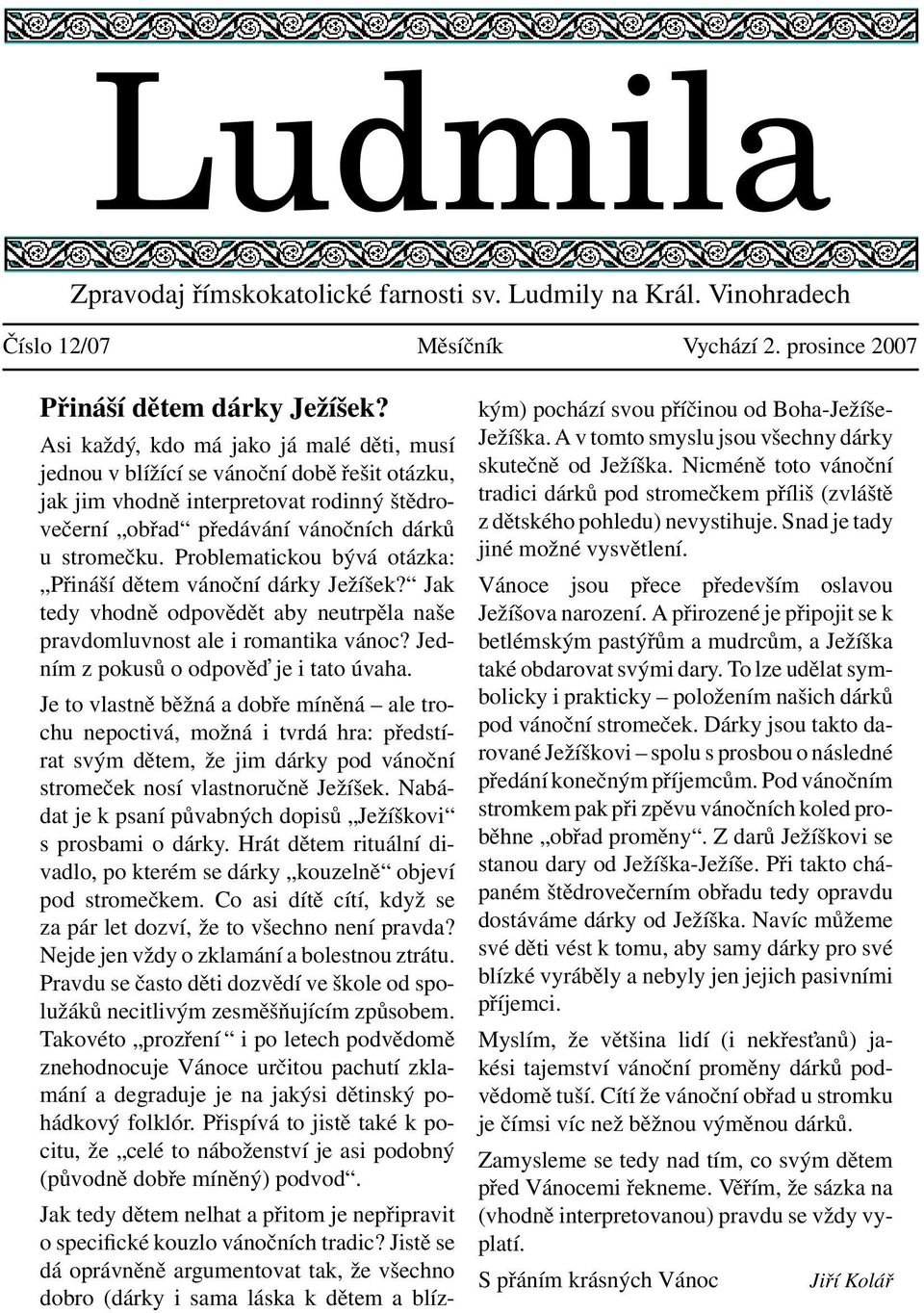 Problematickou bývá otázka: Přináší dětem vánoční dárky Ježíšek? Jak tedy vhodně odpovědět aby neutrpěla naše pravdomluvnost ale i romantika vánoc? Jedním z pokusů o odpověd je i tato úvaha.