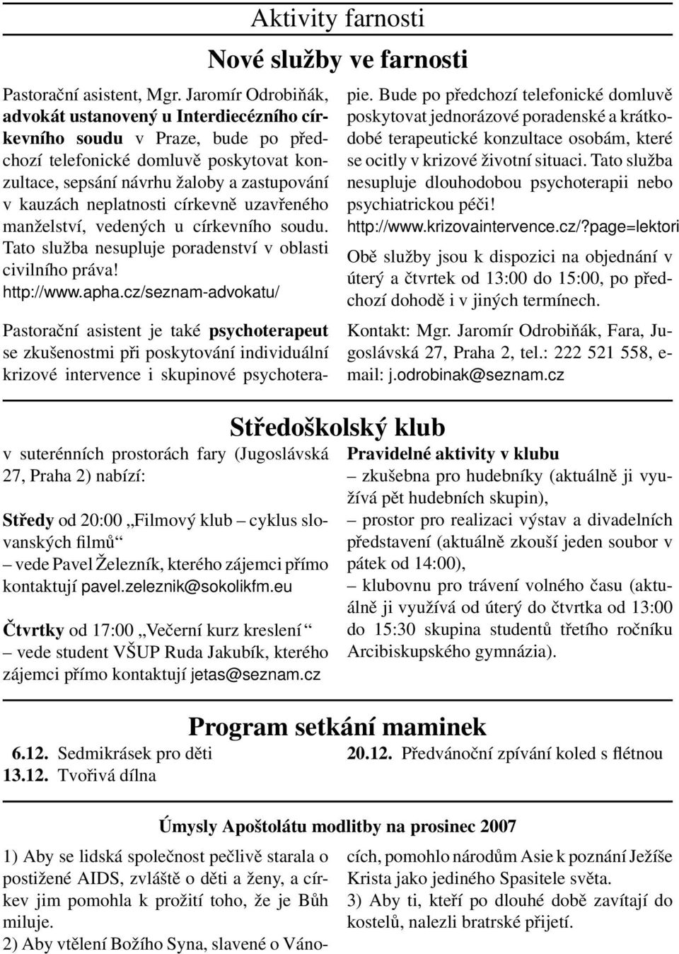 neplatnosti církevně uzavřeného manželství, vedených u církevního soudu. Tato služba nesupluje poradenství v oblasti civilního práva! http://www.apha.