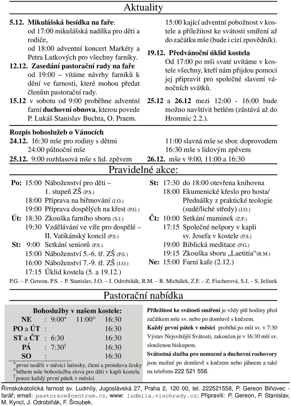 12. 9:00 rozhlasová mše s lid. zpěvem Aktuality Pravidelné akce: Po: 15:00 Náboženství pro děti 1. stupeň ZŠ (P.S.) 18:00 Příprava na biřmování (J.O.) 19:00 Příprava dospělých na křest (P.G.