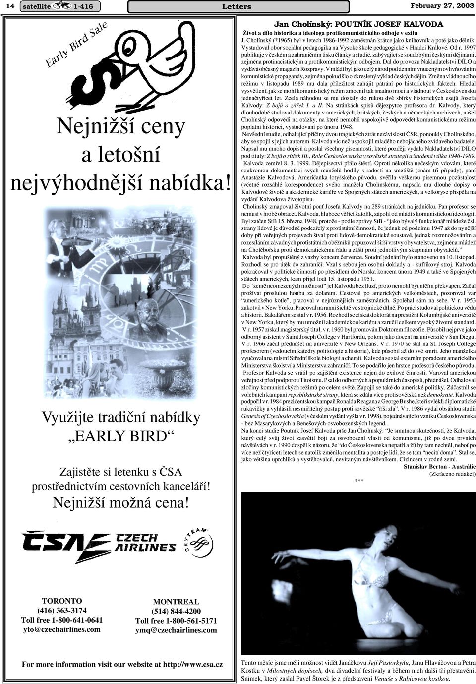 Cholínsk (*1965) byl v letech 1986-1992 zamûstnán krátce jako knihovník a poté jako dûlník. Vystudoval obor sociální pedagogika na Vysoké kole pedagogické v Hradci Králové. Od r.