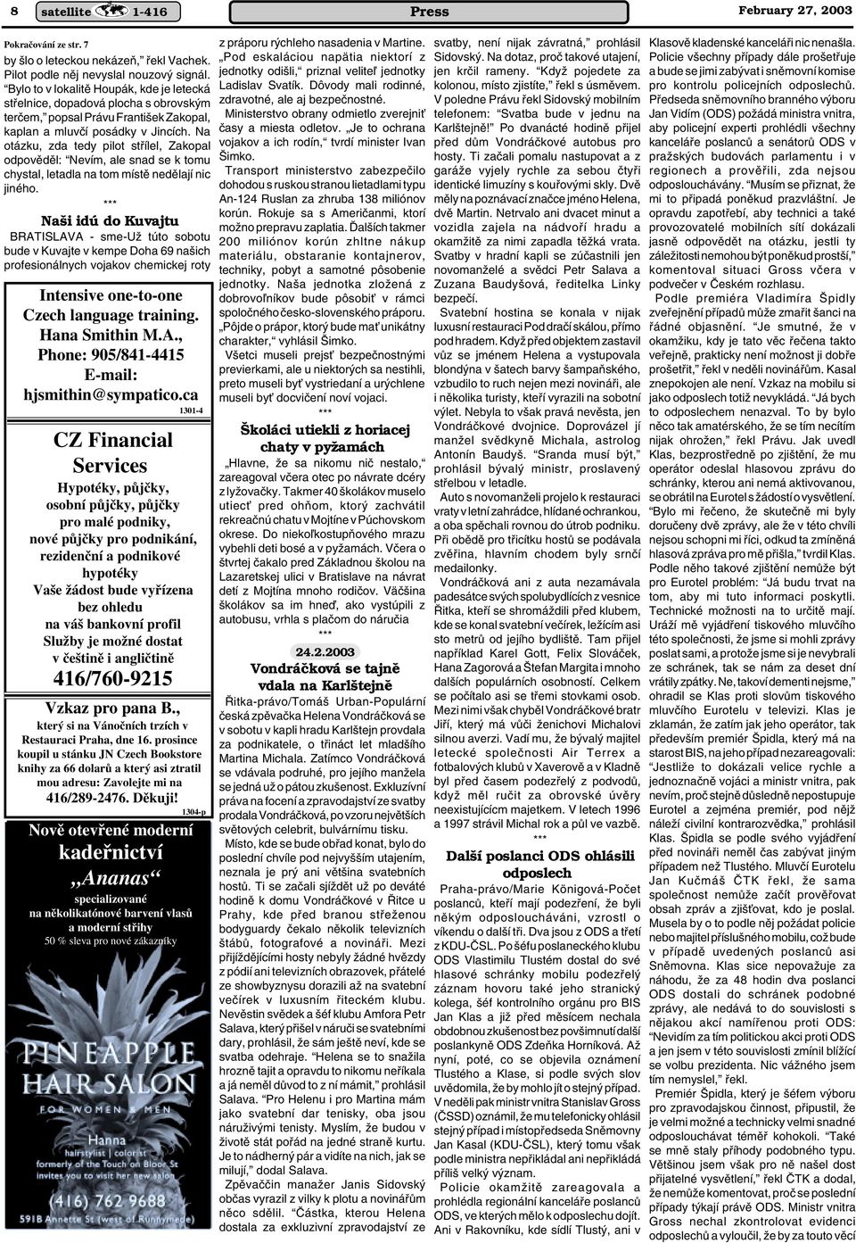 Na otázku, zda tedy pilot stfiílel, Zakopal odpovûdûl: Nevím, ale snad se k tomu chystal, letadla na tom místû nedûlají nic jiného.