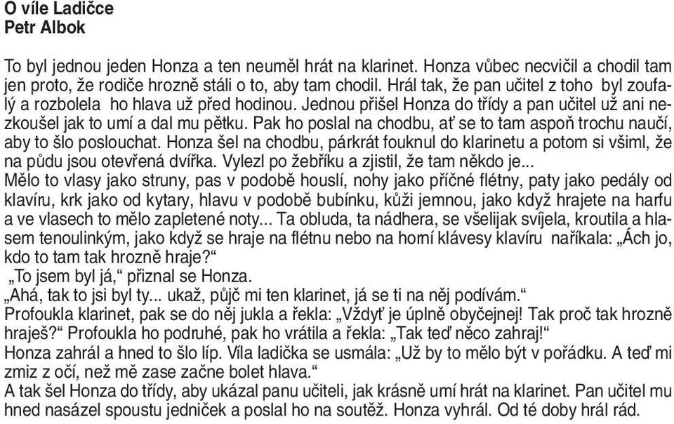 Pak ho poslal na chodbu, aè se to tam aspoà trochu nauãí, aby to lo poslouchat. Honza el na chodbu, párkrát fouknul do klarinetu a potom si v iml, Ïe na pûdu jsou otevfiená dvífika.