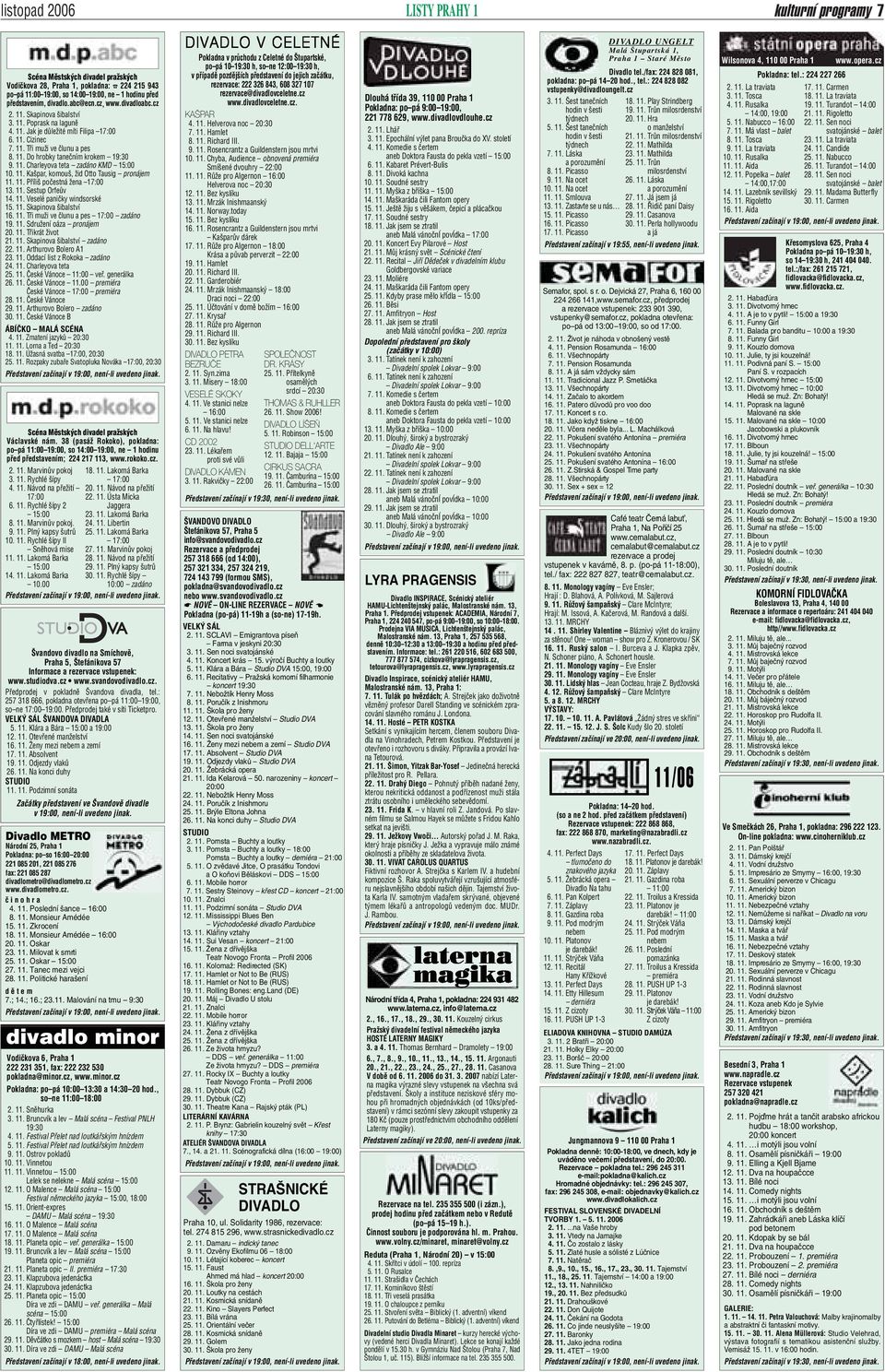 11. Charleyova teta zadáno KMD 15:00 10. 11. Ka par, komou, Ïid Otto Tausig pronájem 11. 11. Pfiíli poãestná Ïena 17:00 13. 11. Sestup OrfeÛv 14. 11. Veselé paniãky windsorské 15. 11. Skapinova ibalství 16.