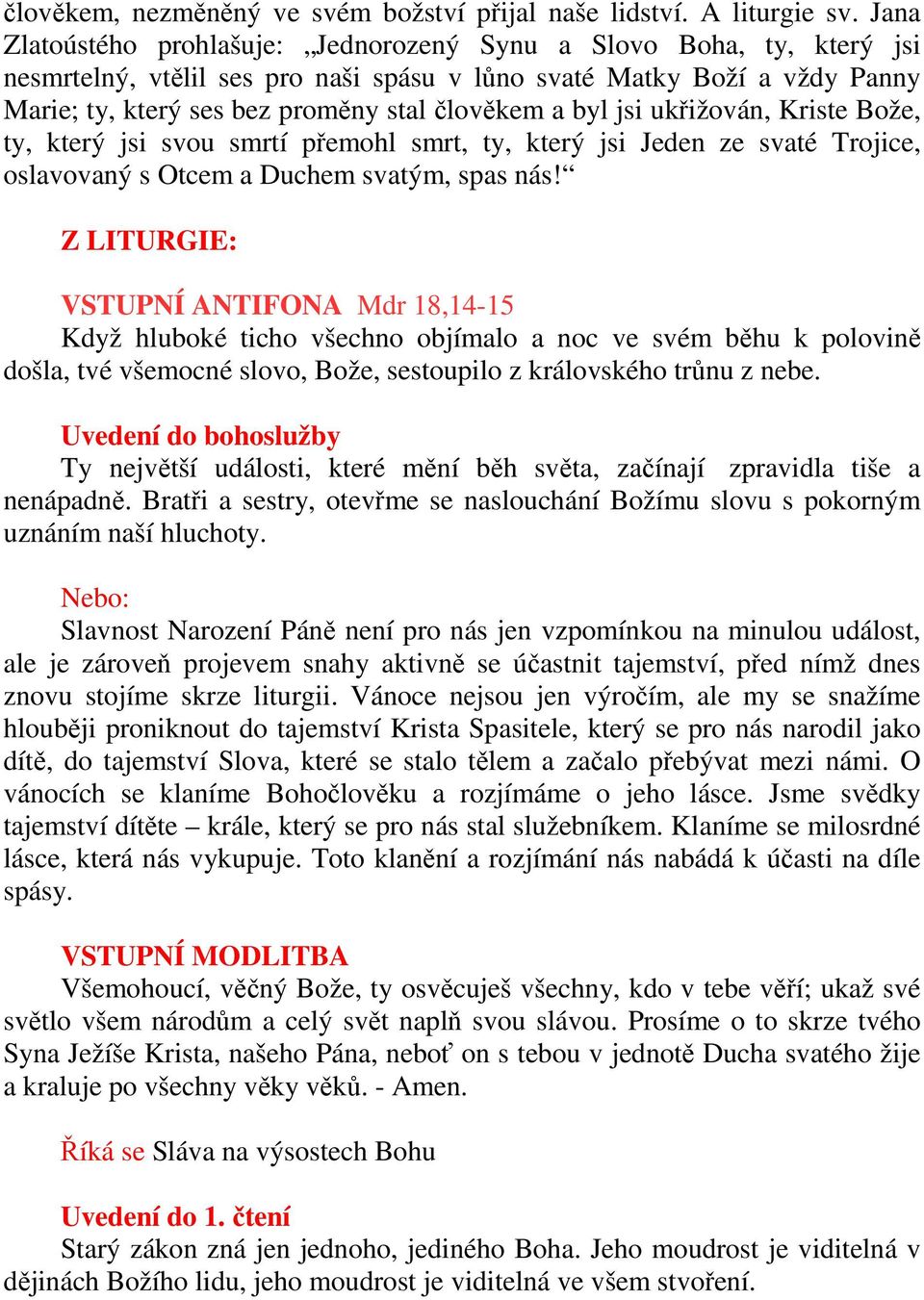 byl jsi ukřižován, Kriste Bože, ty, který jsi svou smrtí přemohl smrt, ty, který jsi Jeden ze svaté Trojice, oslavovaný s Otcem a Duchem svatým, spas nás!